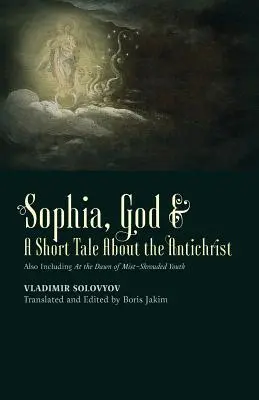 Sophia, Bóg i krótka opowieść o Antychryście: W tym także O świcie spowitej mgłą młodości - ​Sophia, God &​ A Short Tale About the Antichrist: Also Including At the Dawn of Mist-Shrouded Youth