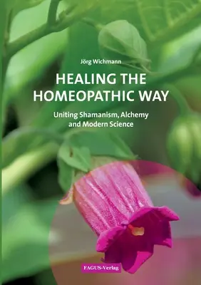 Uzdrawianie homeopatyczne: Łącząc szamanizm, alchemię i współczesną naukę - Healing the Homeopathic Way: Uniting Shamanism, Alchemy and Modern Science