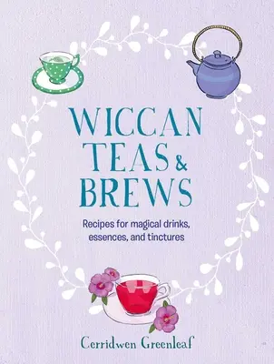 Wiccańskie herbaty i napary: Przepisy na magiczne napoje, esencje i nalewki - Wiccan Teas & Brews: Recipes for Magical Drinks, Essences, and Tinctures