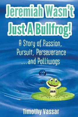 Jeremiasz nie był tylko żabą: Opowieść o pasji, dążeniu do celu, wytrwałości... i polliwogach - Jeremiah Wasn't Just a Bullfrog: A Story of Passion, Pursuit, Perseverance...and Polliwogs