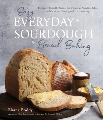 Łatwe codzienne pieczenie chleba na zakwasie: Przepisy dla początkujących na pyszne, kreatywne wypieki z minimalnym kształtowaniem i bez ugniatania - Easy Everyday Sourdough Bread Baking: Beginner-Friendly Recipes for Delicious, Creative Bakes with Minimal Shaping and No Kneading