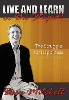 Żyj i ucz się albo zgiń głupcze! Walka o szczęście - Live and Learn or Die Stupid!: The Struggle for Happiness