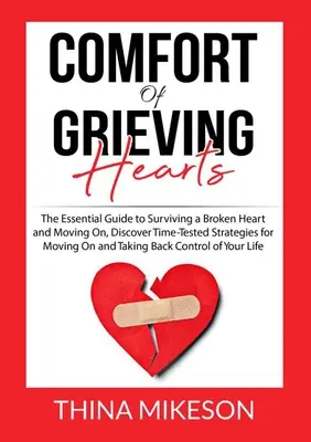 Comfort for Grieving Hearts: The Essential Guide to Surviving a Broken Heart and Moving On, Discover Time-Tested Strategies for Moving On and Takin