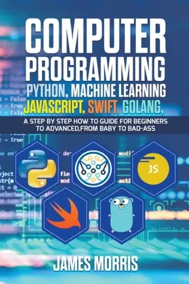 Programowanie komputerowe Python, uczenie maszynowe, JavaScript Swift, Golang - Computer Programming Python, Machine Learning, JavaScript Swift, Golang