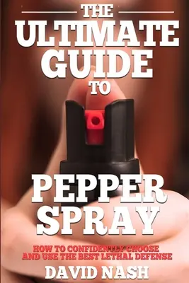 Kompletny przewodnik po gazie pieprzowym: Jak pewnie wybrać i używać najlepszej mniej śmiercionośnej obrony - The Ultimate Guide to Pepper Spray: How to Confidently Choose and Use the Best Less Lethal Defense