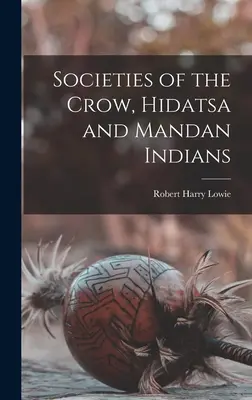 Społeczeństwa Indian Crow, Hidatsa i Mandan (1913) - Societies of the Crow, Hidatsa and Mandan Indians
