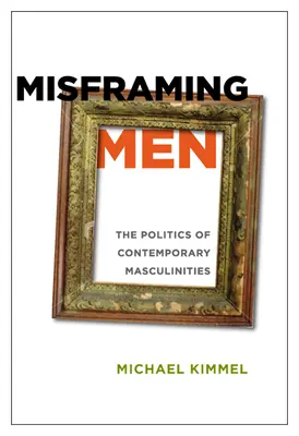 Misframing Men: Polityka współczesnej męskości - Misframing Men: The Politics of Contemporary Masculinities