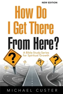 Jak stąd dojść do celu? Seria studiów biblijnych dla rozwoju duchowego - How Do I Get There From Here?: A Bible Study Series for Spiritual Growth