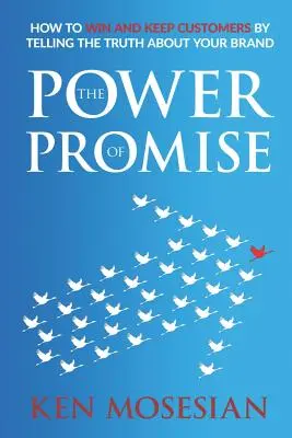 The Power of Promise: Jak zdobyć i utrzymać klientów, mówiąc prawdę o swojej marce - The Power of Promise: How to Win and Keep Customers by Telling the Truth about Your Brand