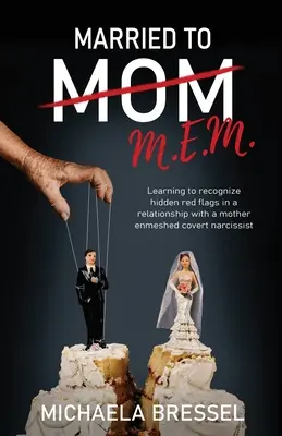 Poślubiona mamie: Nauka rozpoznawania ukrytych sygnałów ostrzegawczych w związku z ukrytym narcyzem o skłonnościach matczynych - Married to Mom: Learning to Recognize Hidden Red Flags in a Relationship with a Mother-Enmeshed Covert Narcissist