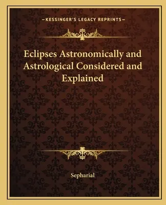 Zaćmienia astronomicznie i astrologicznie rozważone i wyjaśnione - Eclipses Astronomically and Astrological Considered and Explained