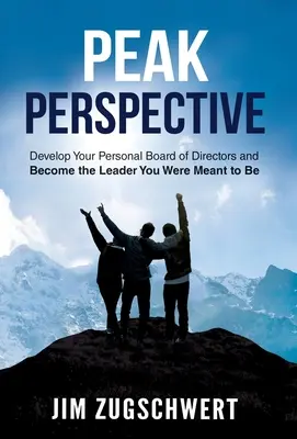 Peak Perspective: Rozwiń swój osobisty zarząd i zostań liderem, którym chciałeś być - Peak Perspective: Develop Your Personal Board of Directors and Become the Leader You Were Meant to Be