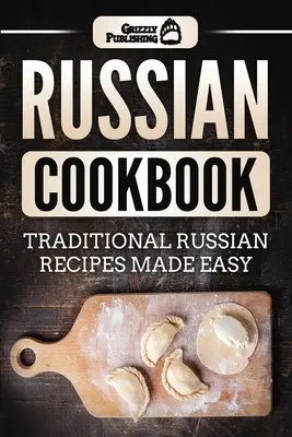 Rosyjska książka kucharska: Tradycyjne rosyjskie przepisy kulinarne - Russian Cookbook: Traditional Russian Recipes Made Easy