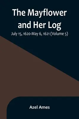 The Mayflower and Her Log; 15 lipca 1620 - 6 maja 1621 (tom 5) - The Mayflower and Her Log; July 15, 1620-May 6, 1621 (Volume 5)