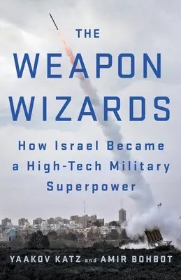 Czarodzieje broni: Jak Izrael stał się zaawansowaną technologicznie potęgą militarną - The Weapon Wizards: How Israel Became a High-Tech Military Superpower