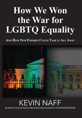 Jak wygraliśmy wojnę o równość osób LGBTQ: I jak nasi wrogowie mogą nam to wszystko odebrać - How We Won the War for LGBTQ Equality: And How Our Enemies Could Take It All Away