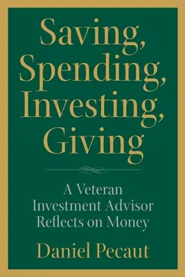 Oszczędzanie, wydawanie, inwestowanie, dawanie: Weteran doradztwa inwestycyjnego zastanawia się nad pieniędzmi - Saving, Spending, Investing, Giving: A Veteran Investment Advisor Reflects on Money