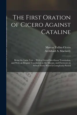 Pierwsza oracja Cycerona przeciwko Cataline: Being the Latin Text ... Z dosłownym tłumaczeniem międzyliniowym i eleganckim tłumaczeniem w - The First Oration of Cicero Against Cataline: Being the Latin Text ... With a Literal Interlinear Translation, and With an Elegant Translation in the