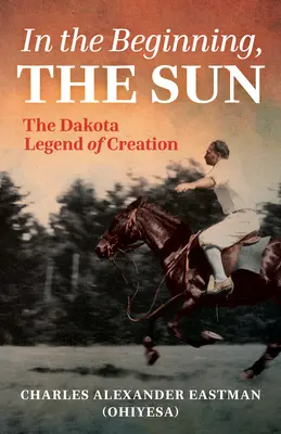 Na początku było słońce: Legenda Dakotów o stworzeniu - In the Beginning, the Sun: The Dakota Legend of Creation
