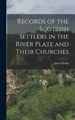Zapiski o szkockich osadnikach na River Plate i ich kościołach - Records of the Scottish Settlers in the River Plate and Their Churches