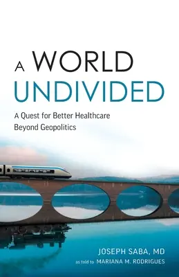 Niepodzielony świat: Poszukiwanie lepszej opieki zdrowotnej poza geopolityką - A World Undivided: A Quest for Better Healthcare Beyond Geopolitics