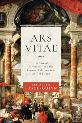 Ars Vitae: Los nieświadomości i powrót starożytnych sztuk życia - Ars Vitae: The Fate of Inwardness and the Return of the Ancient Arts of Living