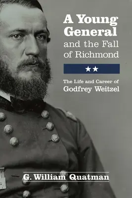 Młody generał i upadek Richmond: Życie i kariera Godfreya Weitzela - A Young General and the Fall of Richmond: The Life and Career of Godfrey Weitzel