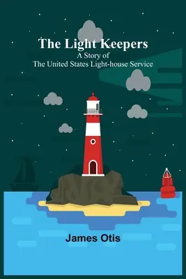 The Light Keepers: Historia amerykańskiej służby ratunkowej - The Light Keepers: A Story of the United States Light-house Service