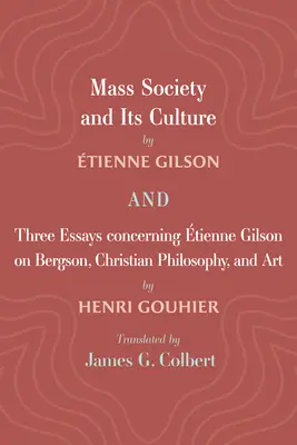 Społeczeństwo masowe i jego kultura oraz trzy eseje dotyczące Etienne'a Gilsona na temat Bergsona, filozofii chrześcijańskiej i sztuki - Mass Society and Its Culture, and Three Essays Concerning Etienne Gilson on Bergson, Christian Philosophy, and Art