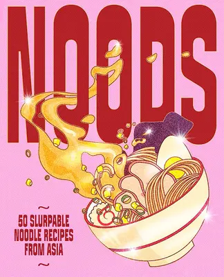 Noods: 80 azjatyckich przepisów na makaron do siorbania - Noods: 80 Slurpable Noodle Recipes from Asia