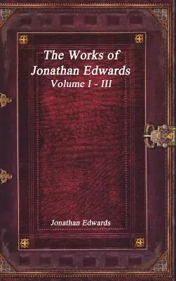 Dzieła Jonathana Edwardsa: Tom I - III - The Works of Jonathan Edwards: Volume I - III