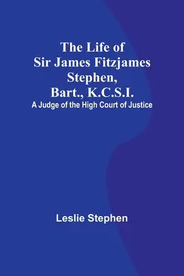 Życie Sir Jamesa Fitzjamesa Stephena, Bart., K.C.S.I.: Sędzia Wysokiego Trybunału Sprawiedliwości - The Life of Sir James Fitzjames Stephen, Bart., K.C.S.I.: A Judge of the High Court of Justice