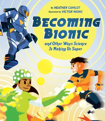 Stawanie się bionicznym i inne sposoby, w jakie nauka czyni nas superbohaterami - Becoming Bionic and Other Ways Science Is Making Us Super