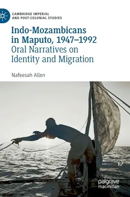 Indo-Mozambijczycy w Maputo, 1947-1992: Ustne narracje na temat tożsamości i migracji - Indo-Mozambicans in Maputo, 1947-1992: Oral Narratives on Identity and Migration