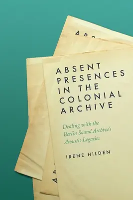 Nieobecne obecności w kolonialnym archiwum: Radzenie sobie z akustycznym dziedzictwem berlińskiego archiwum dźwiękowego - Absent Presences in the Colonial Archive: Dealing with the Berlin Sound Archive's Acoustic Legacies