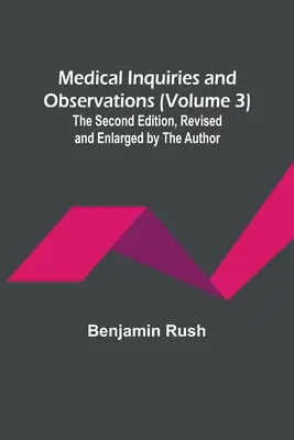 Medical Inquiries and Observations (Volume 3); Wydanie drugie, poprawione i powiększone przez autora - Medical Inquiries and Observations (Volume 3); The Second Edition, Revised and Enlarged by the Author