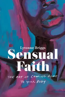 Zmysłowa wiara: Sztuka powrotu do swojego ciała - Sensual Faith: The Art of Coming Home to Your Body