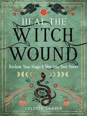 Ulecz ranę czarownicy: Odzyskaj swoją magię i wejdź w swoją moc - Heal the Witch Wound: Reclaim Your Magic and Step Into Your Power