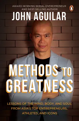 Metody na wielkość: Lekcje umysłu, ciała i duszy od najlepszych azjatyckich przedsiębiorców, sportowców i ikon - Methods to Greatness: Lessons of the Mind, Body, and Soul from Asia's Top Entrepreneurs, Athletes, and Icons