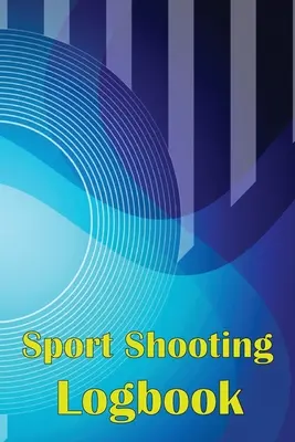 Dziennik strzelania sportowego: Rejestr strzelania dla początkujących i profesjonalistów Data, godzina, lokalizacja, broń palna, typ lunety, amunicja, dystans, - Sport Shooting Logbook: Shooting Keeper For Beginners & Professionals Record Date, Time, Location, Firearm, Scope Type, Ammunition, Distance,