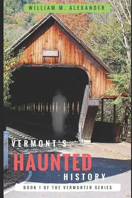 Vermont Haunted History: Historie o duchach, folklor, mity, klątwy i legendy z Vermont - Vermont Haunted History: Vermont Ghost Stories, Folklore, Myths, Curses and Legends