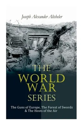Seria o wojnie światowej: Działa Europy, Las mieczy i Powietrzne zastępy - The World War Series: The Guns of Europe, The Forest of Swords & The Hosts of the Air