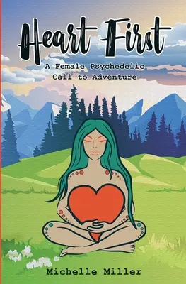 Heart First Book #1: Kobiece psychodeliczne wezwanie do przygody - Heart First Book #1: A Female Psychedelic Call to Adventure