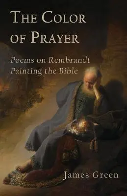 Kolor modlitwy: Wiersze o malowaniu Biblii przez Rembrandta - The Color of Prayer: Poems on Rembrandt Painting the Bible