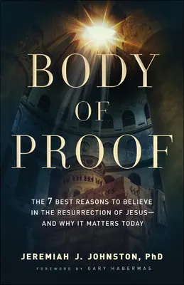 Body of Proof: 7 najlepszych powodów, by wierzyć w zmartwychwstanie Jezusa - i dlaczego ma to znaczenie dzisiaj - Body of Proof: The 7 Best Reasons to Believe in the Resurrection of Jesus--And Why It Matters Today