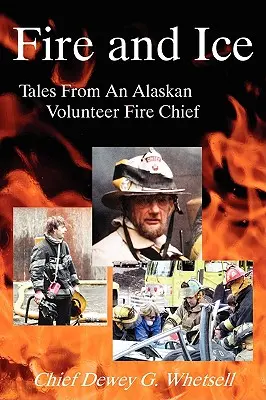 Ogień i lód - opowieści ochotniczego komendanta straży pożarnej na Alasce - Fire and Ice - Tales from an Alaskan Volunteer Fire Chief