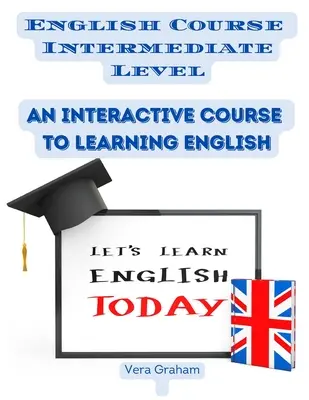 English Course Intermediate Level: Interaktywny kurs do nauki języka angielskiego - English Course Intermediate Level: An Interactive Course to Learning English