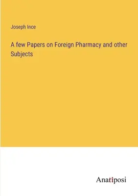 Kilka artykułów na temat farmacji zagranicznej i innych przedmiotów - A few Papers on Foreign Pharmacy and other Subjects