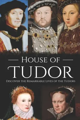 Dom Tudorów: Odkryj niezwykłe życie Tudorów - House of Tudor: Discover the Remarkable Lives of the Tudors
