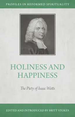 Świętość i szczęście: Pobożność Izaaka Wattsa - Holiness and Happiness: The Piety of Isaac Watts